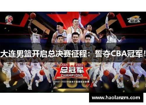 大连男篮开启总决赛征程：誓夺CBA冠军！